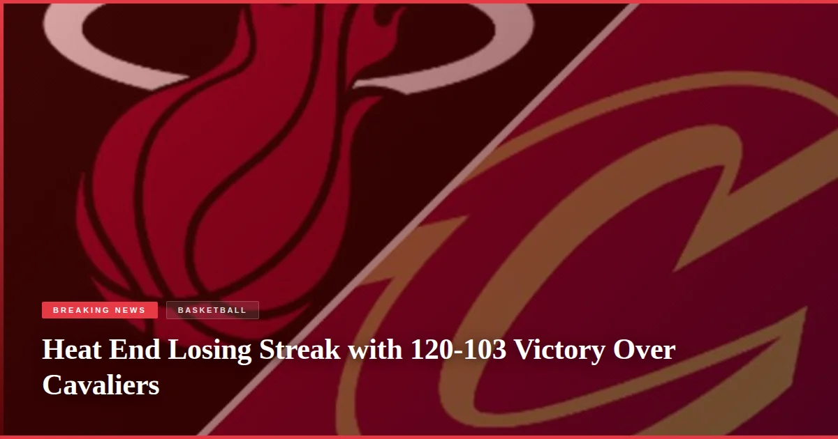 Heat End Losing Streak with 120-103 Victory Over Cavaliers