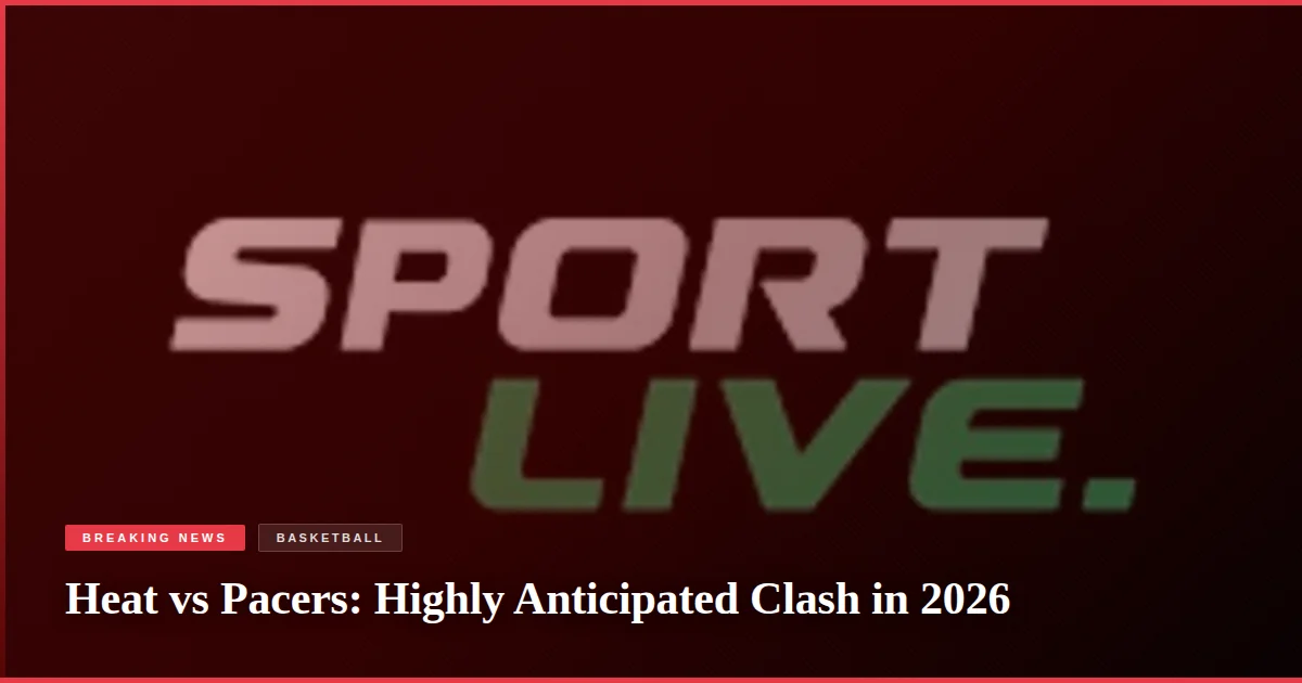 Heat vs Pacers: Highly Anticipated Clash in 2026
