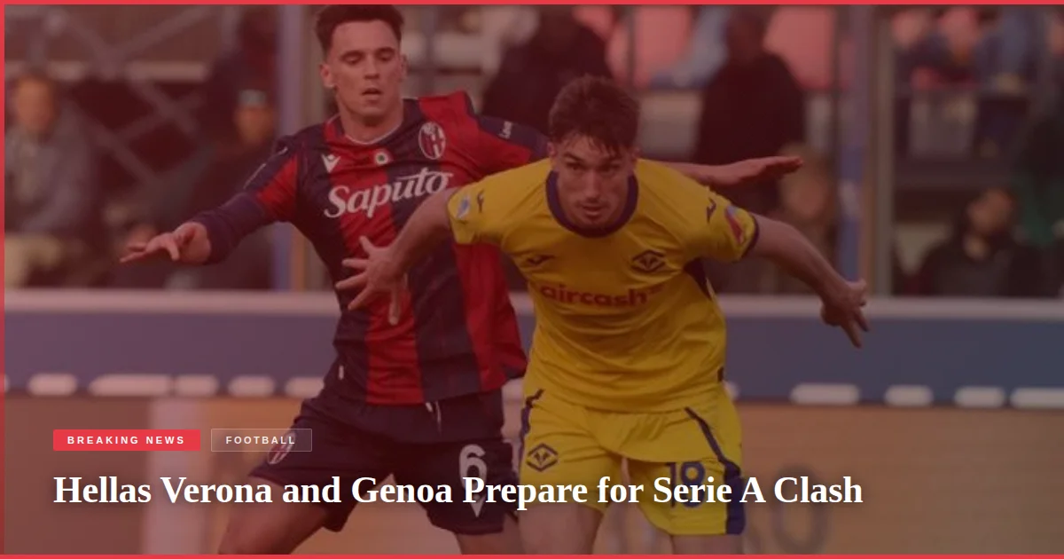 Hellas Verona and Genoa Prepare for Serie A Clash