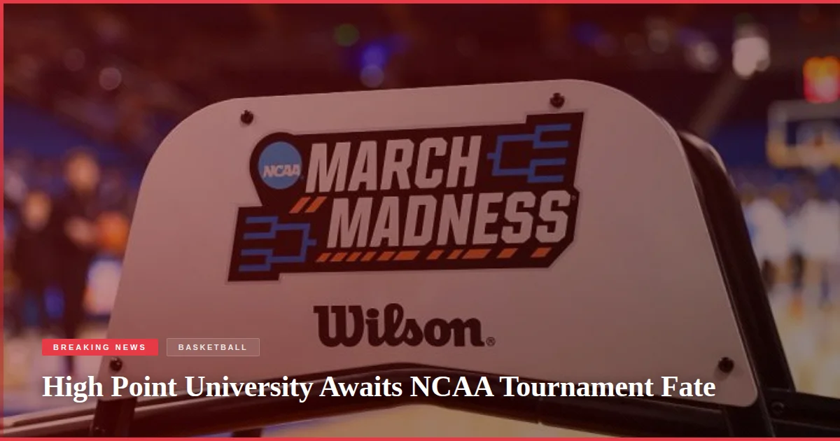 High Point University Awaits NCAA Tournament Fate