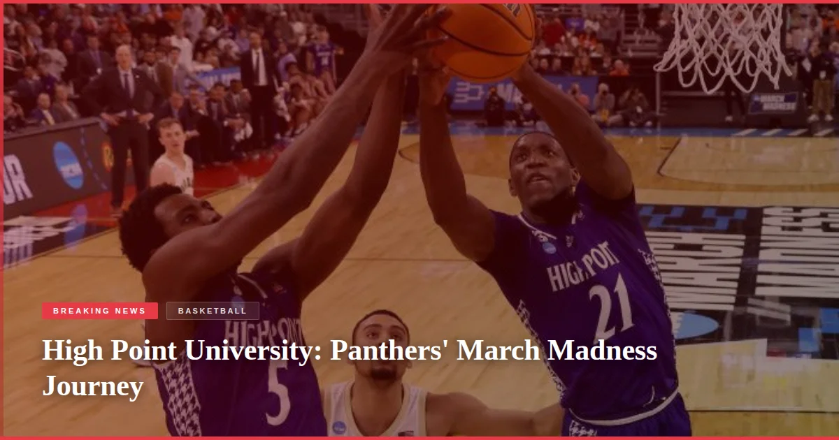 High Point University: Panthers' March Madness Journey
