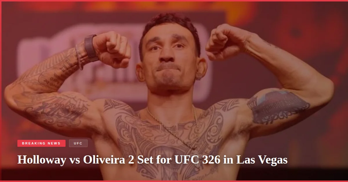 Holloway vs Oliveira 2 Set for UFC 326 in Las Vegas