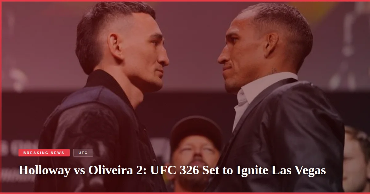 Holloway vs Oliveira 2: UFC 326 Set to Ignite Las Vegas