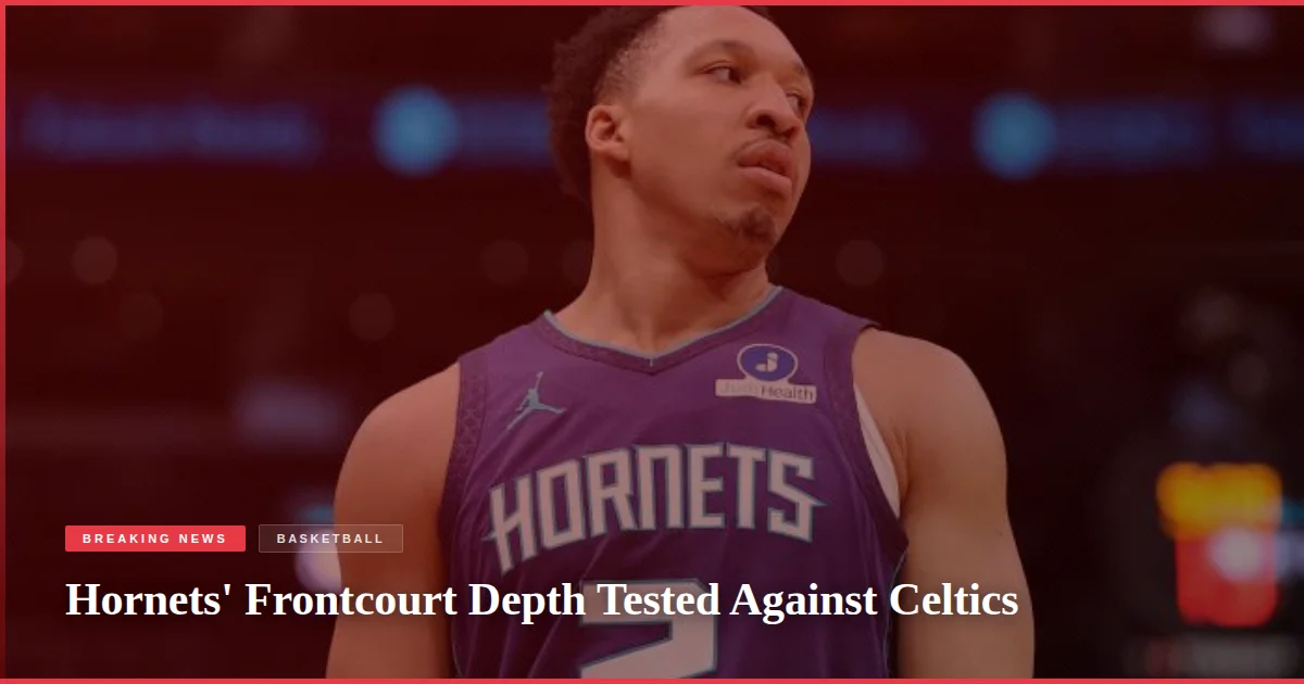Hornets' Frontcourt Depth Tested Against Celtics