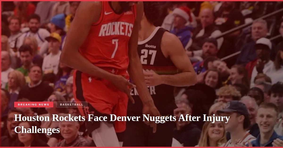 Houston Rockets Face Denver Nuggets After Injury Challenges