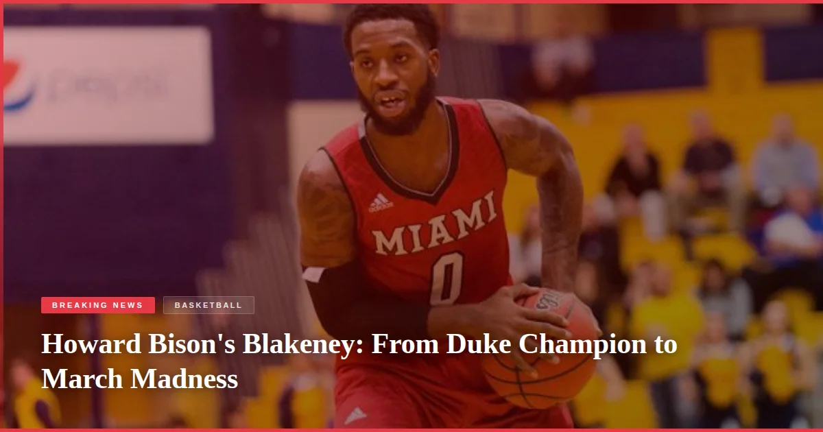 Howard Bison's Blakeney: From Duke Champion to March Madness