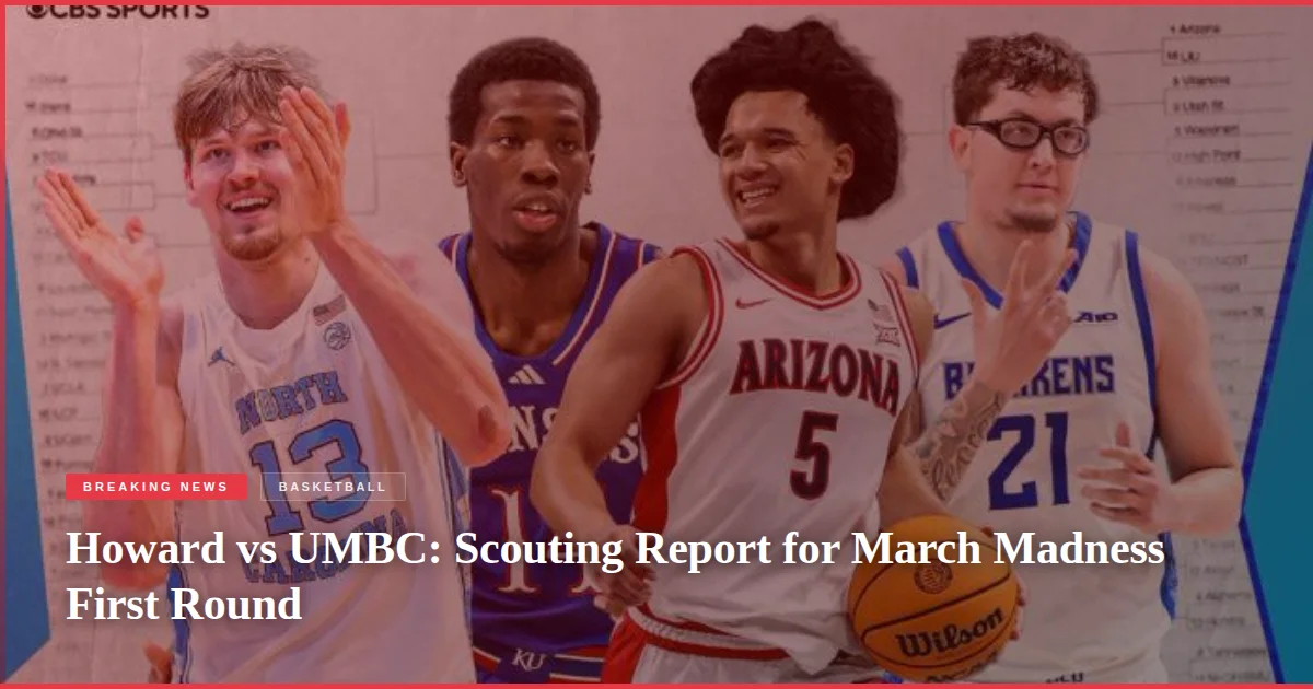 Howard vs UMBC: Scouting Report for March Madness First Round