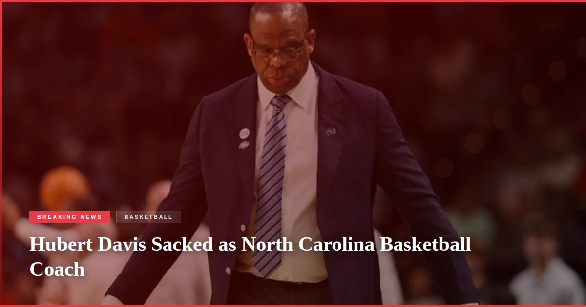 Hubert Davis Sacked as North Carolina Basketball Coach
