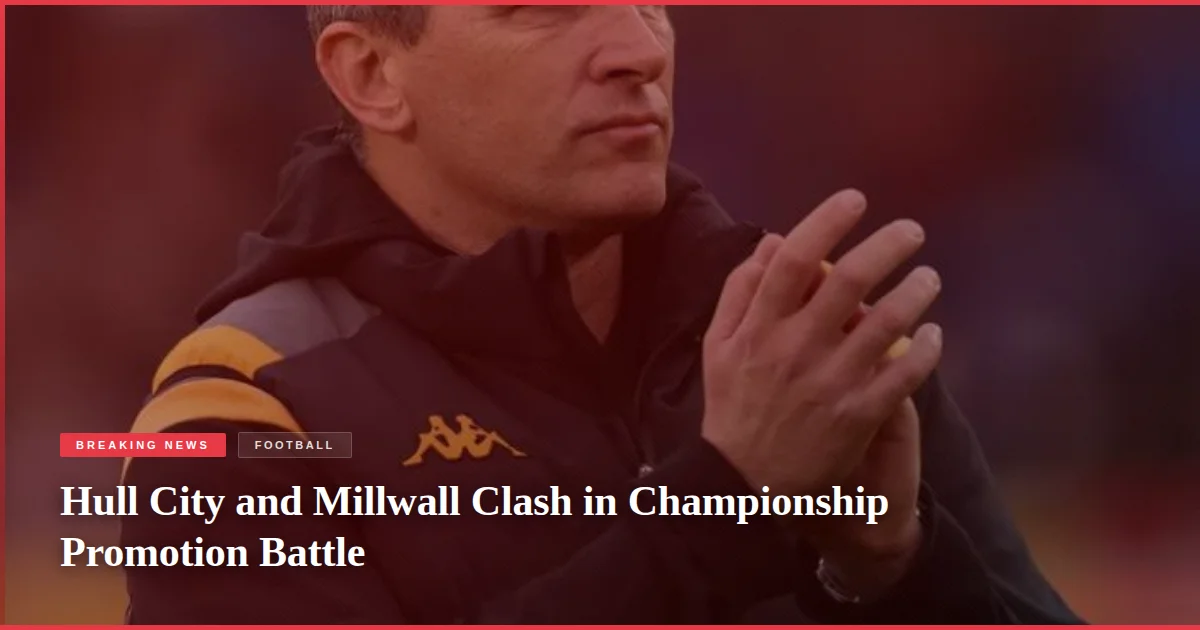 Hull City and Millwall Clash in Championship Promotion Battle