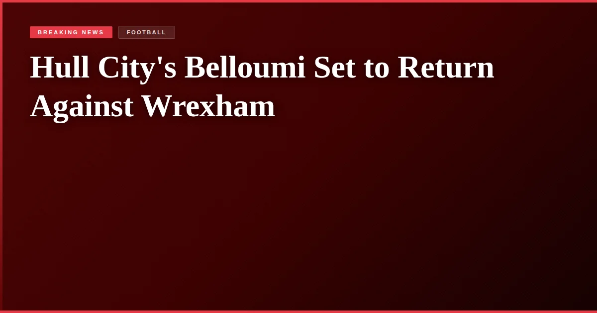 Hull City's Belloumi Set to Return Against Wrexham