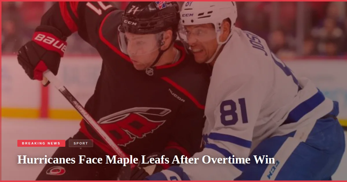 Hurricanes Face Maple Leafs After Overtime Win