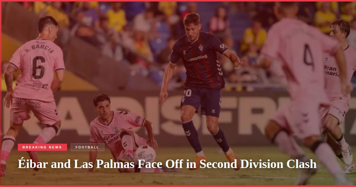 Éibar and Las Palmas Face Off in Second Division Clash