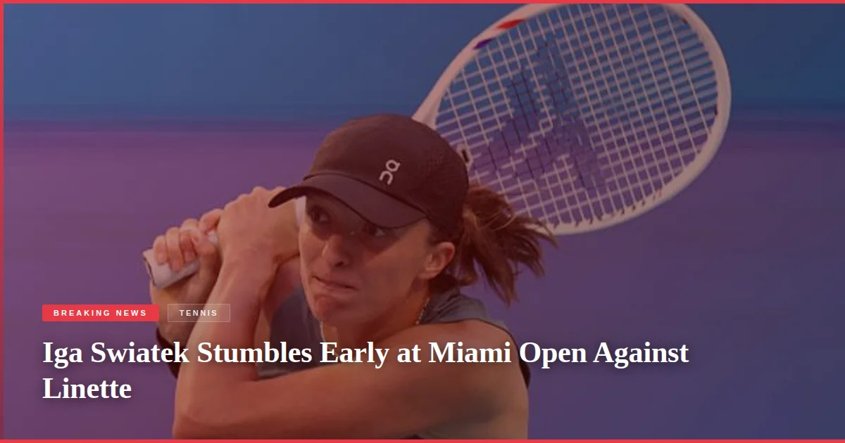 Iga Swiatek Stumbles Early at Miami Open Against Linette