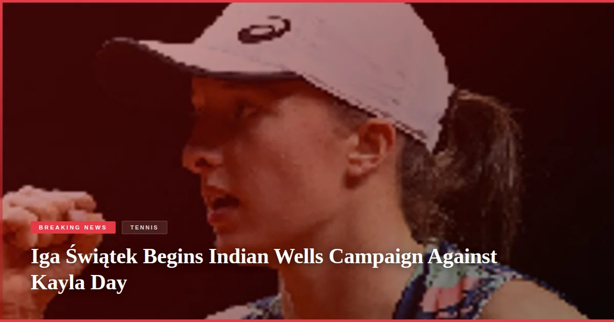 Iga Świątek Begins Indian Wells Campaign Against Kayla Day