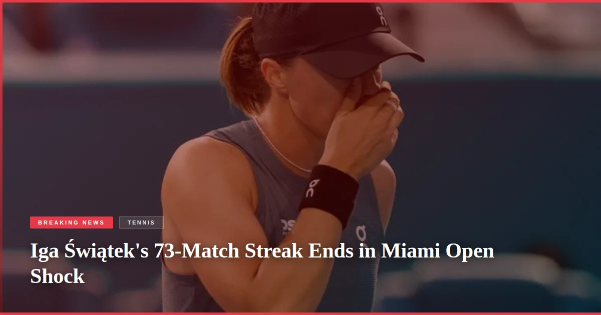 Iga Świątek's 73-Match Streak Ends in Miami Open Shock