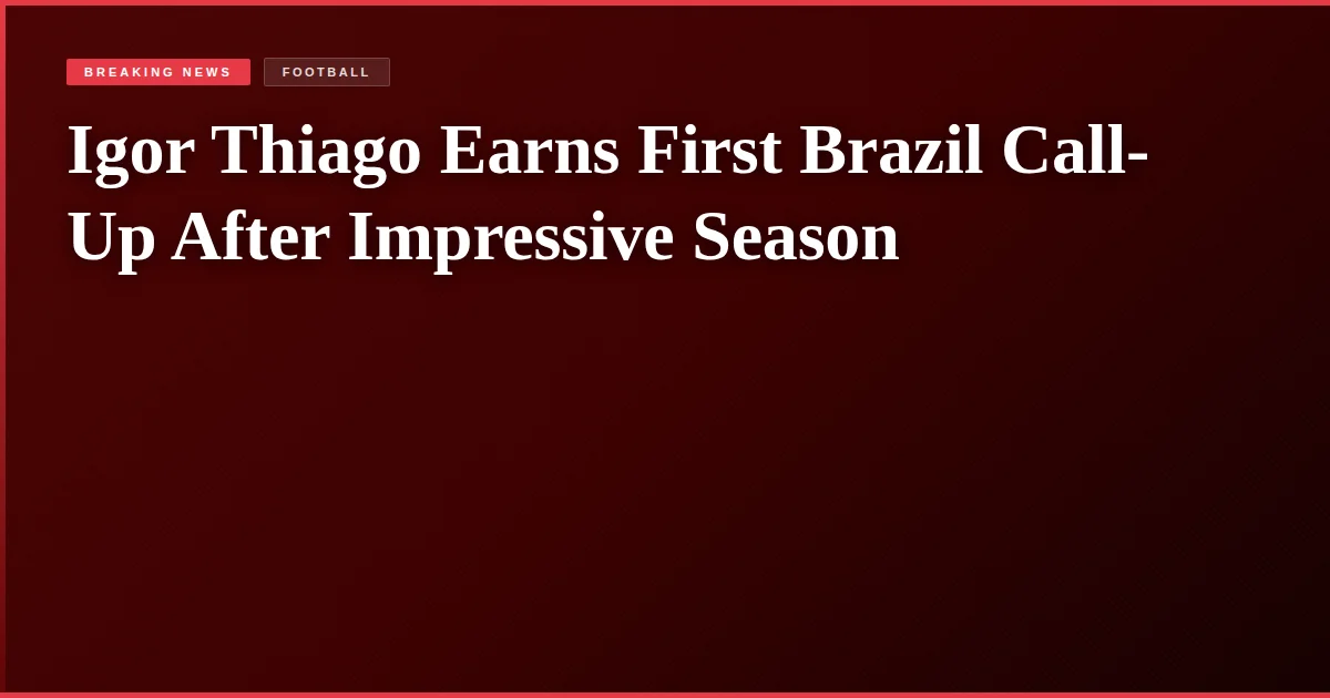 Igor Thiago Earns First Brazil Call-Up After Impressive Season