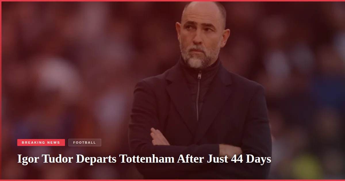 Igor Tudor Departs Tottenham After Just 44 Days