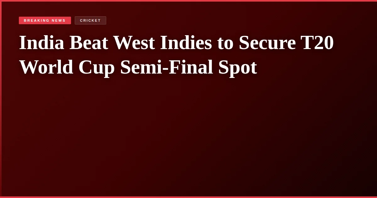India Beat West Indies to Secure T20 World Cup Semi-Final Spot