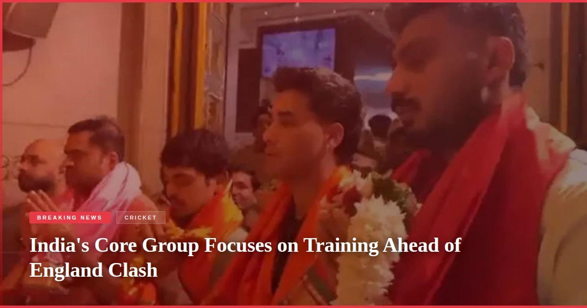 India's Core Group Focuses on Training Ahead of England Clash