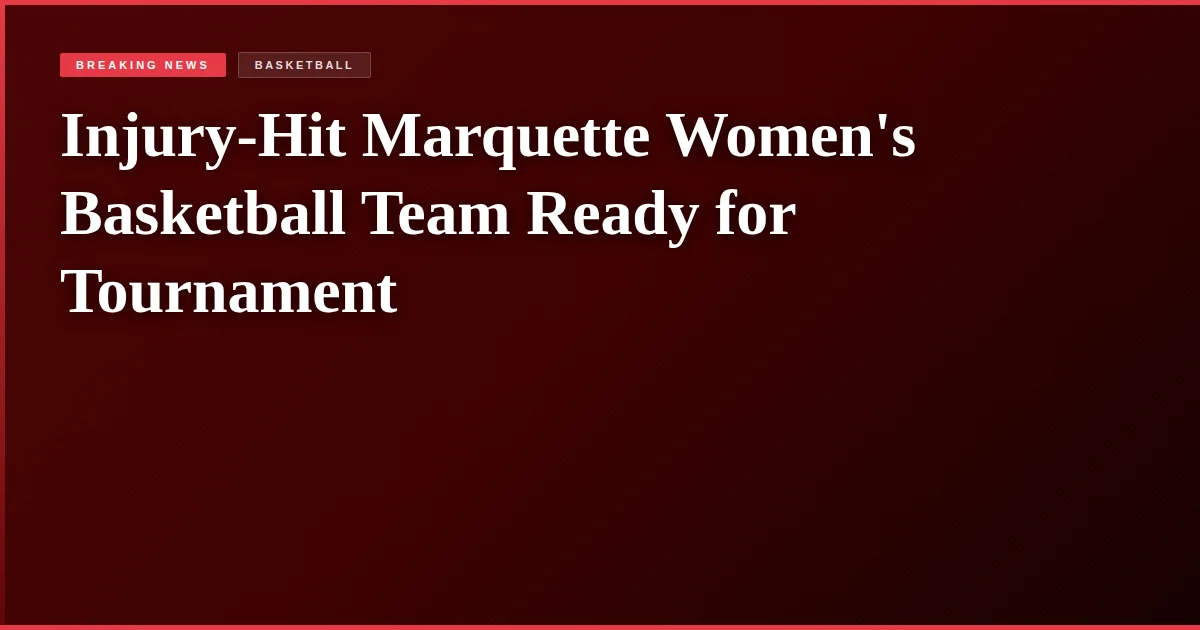 Injury-Hit Marquette Women's Basketball Team Ready for Tournament