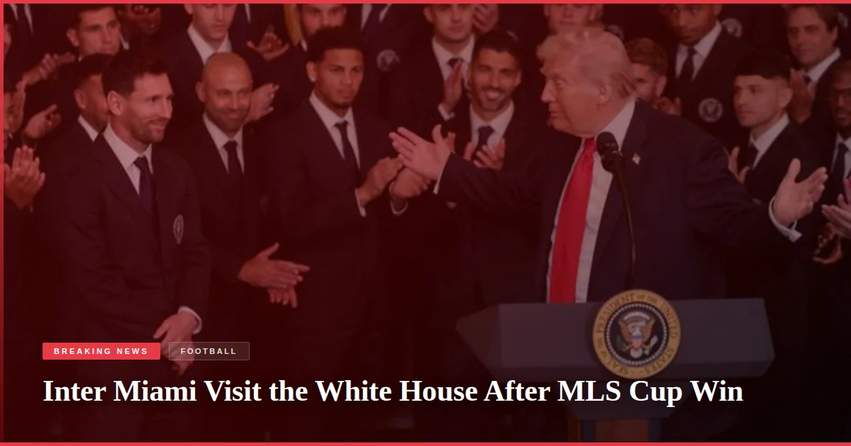 Inter Miami Visit the White House After MLS Cup Win