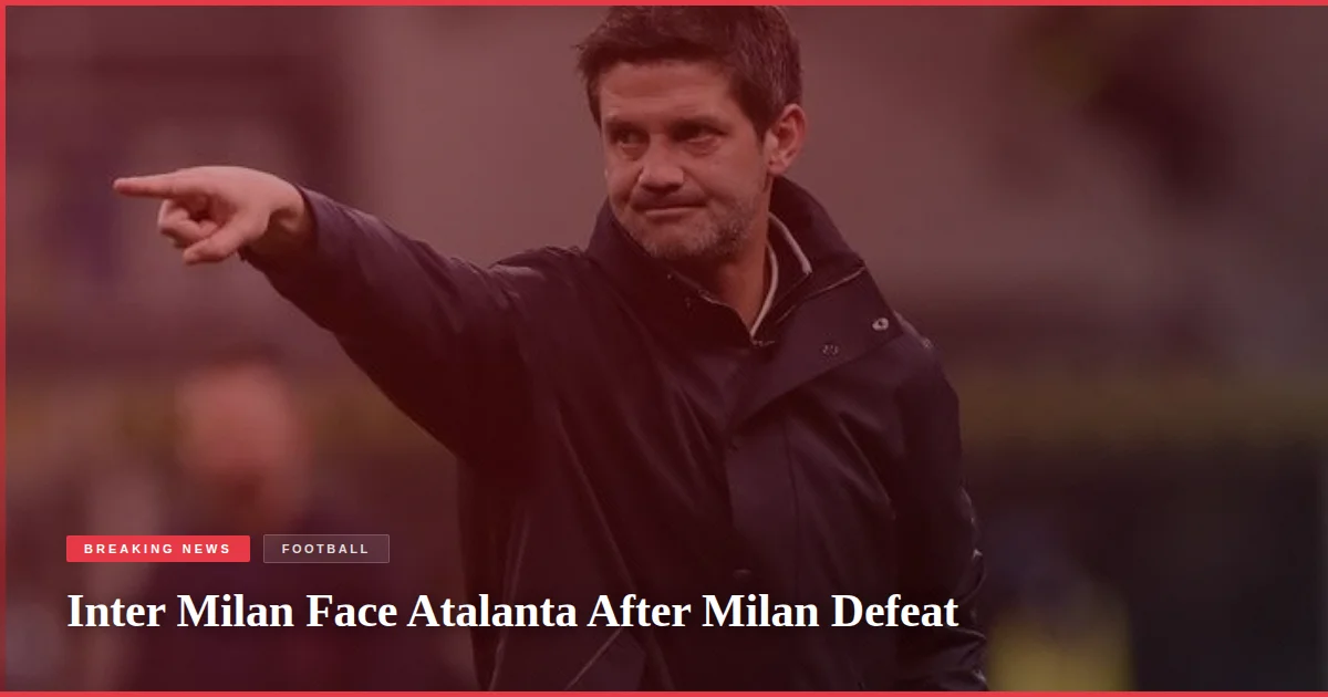 Inter Milan Face Atalanta After Milan Defeat
