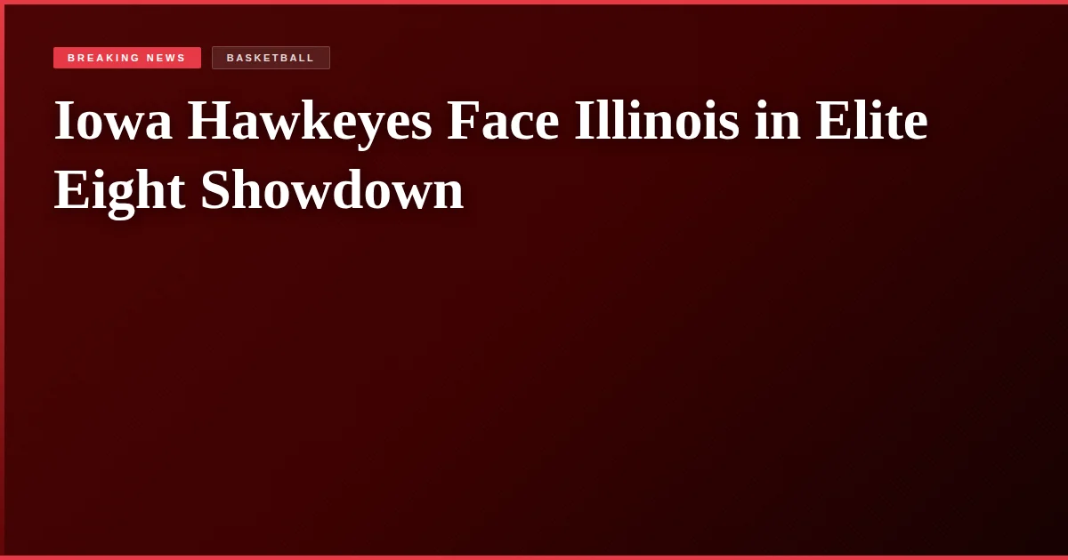 Iowa Hawkeyes Face Illinois in Elite Eight Showdown
