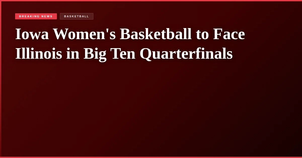 Iowa Women's Basketball to Face Illinois in Big Ten Quarterfinals