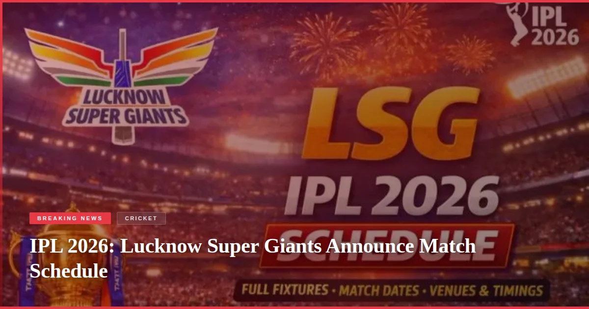 IPL 2026: Lucknow Super Giants Announce Match Schedule