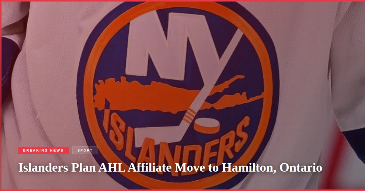 Islanders Plan AHL Affiliate Move to Hamilton, Ontario