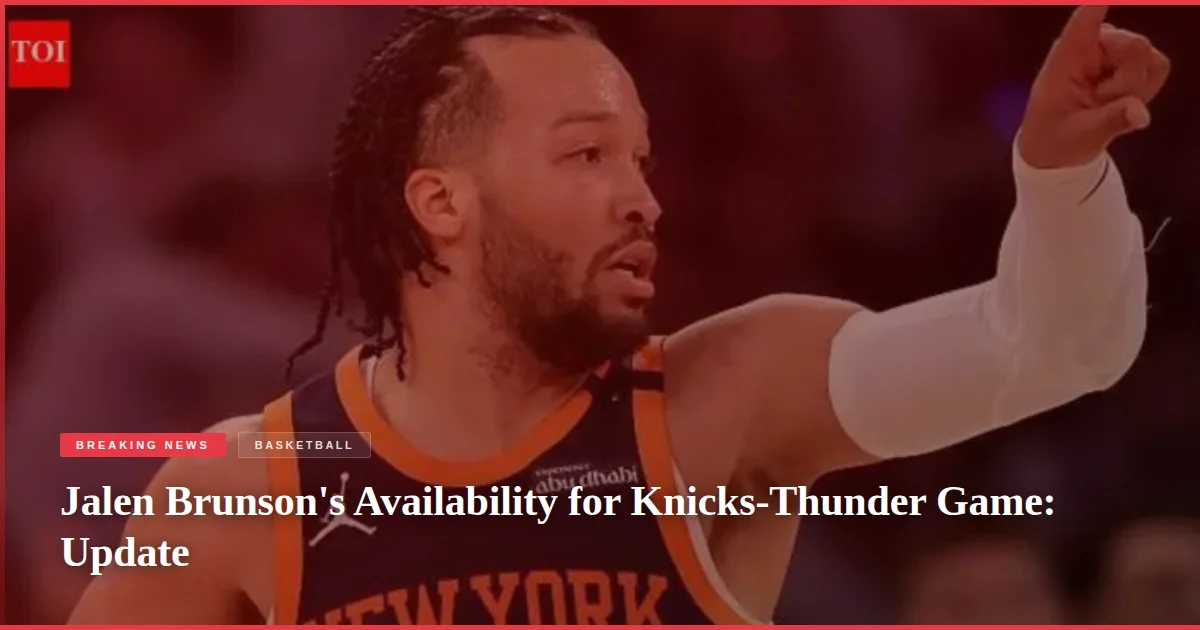Jalen Brunson's Availability for Knicks-Thunder Game: Update