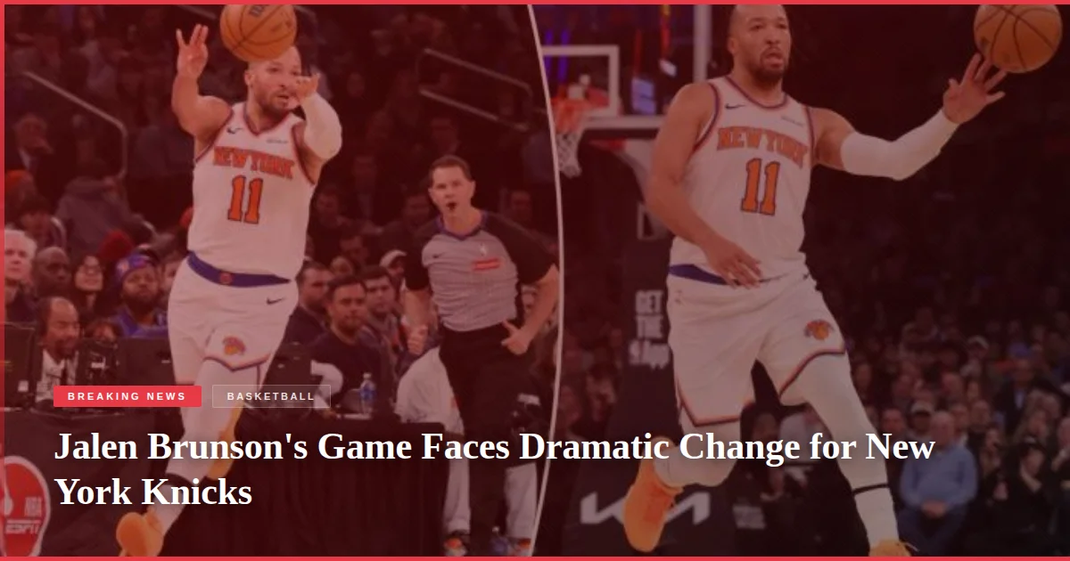 Jalen Brunson's Game Faces Dramatic Change for New York Knicks