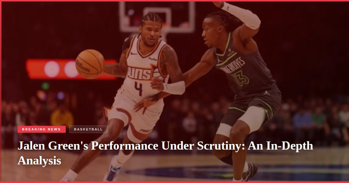 Jalen Green's Performance Under Scrutiny: An In-Depth Analysis