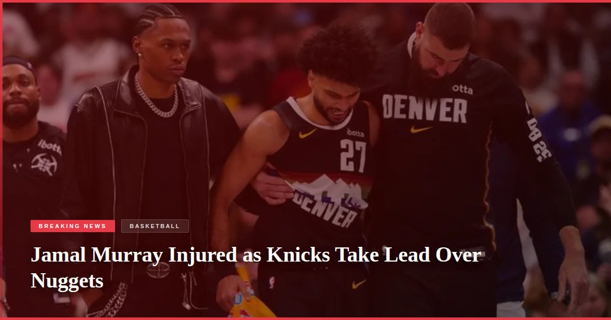 Jamal Murray Injured as Knicks Take Lead Over Nuggets