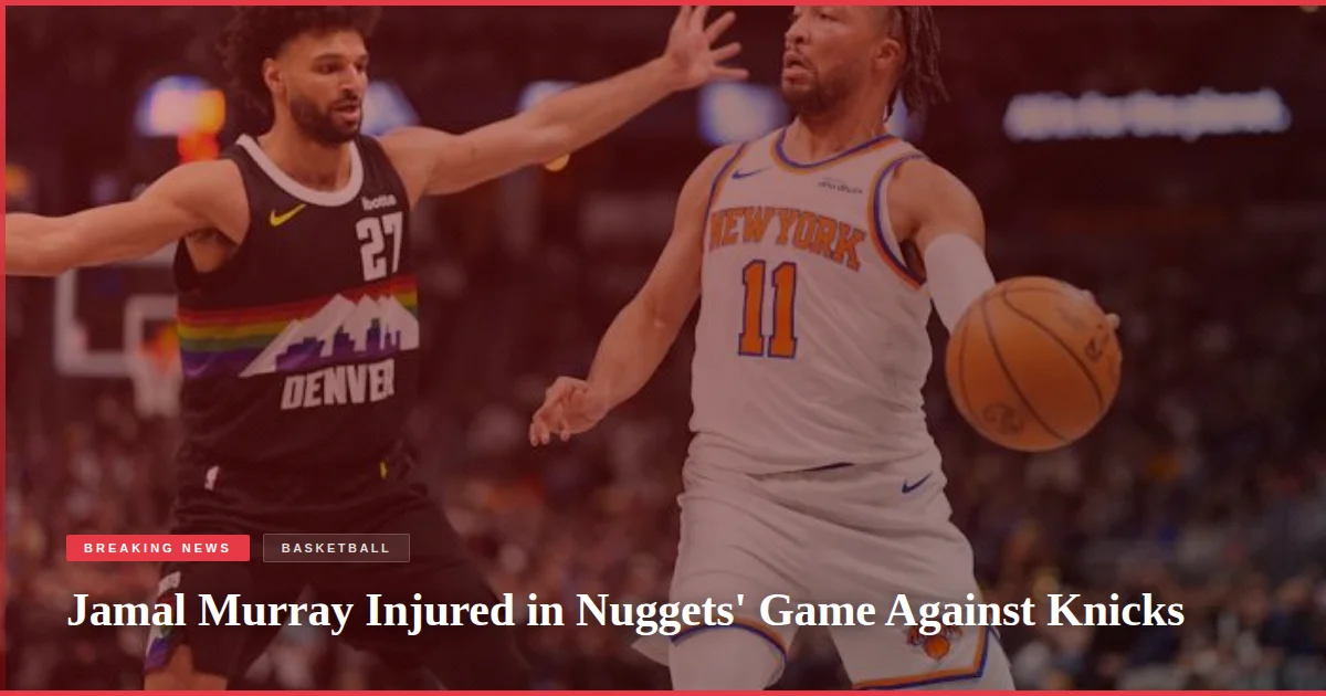 Jamal Murray Injured in Nuggets' Game Against Knicks