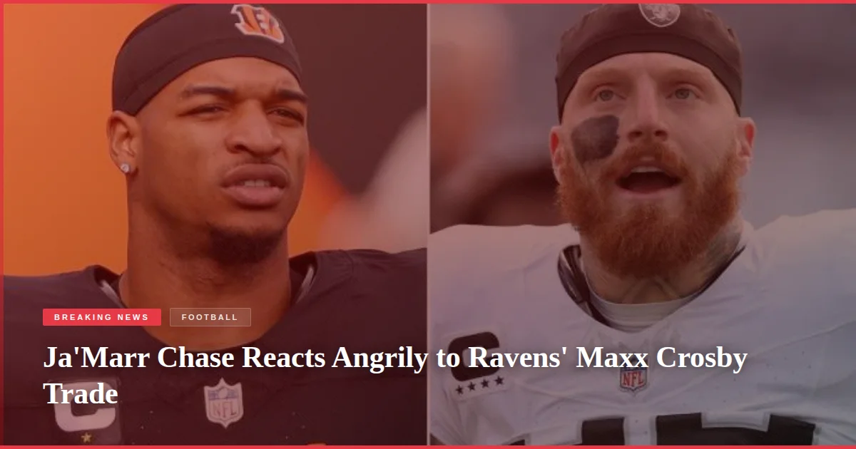 Ja'Marr Chase Reacts Angrily to Ravens' Maxx Crosby Trade