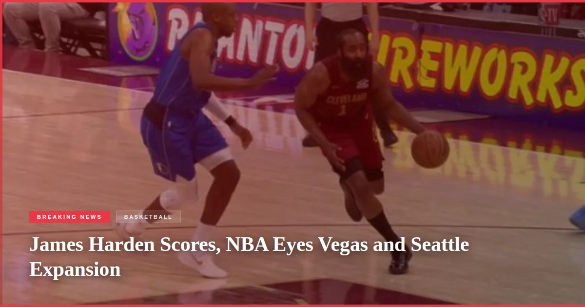 James Harden Scores, NBA Eyes Vegas and Seattle Expansion