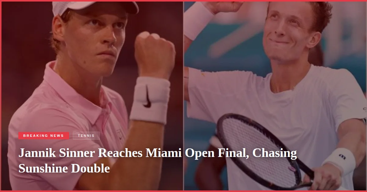 Jannik Sinner Reaches Miami Open Final, Chasing Sunshine Double