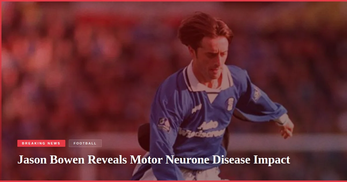 Jason Bowen Reveals Motor Neurone Disease Impact