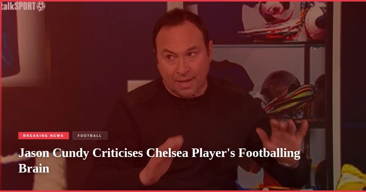 Jason Cundy Criticises Chelsea Player's Footballing Brain