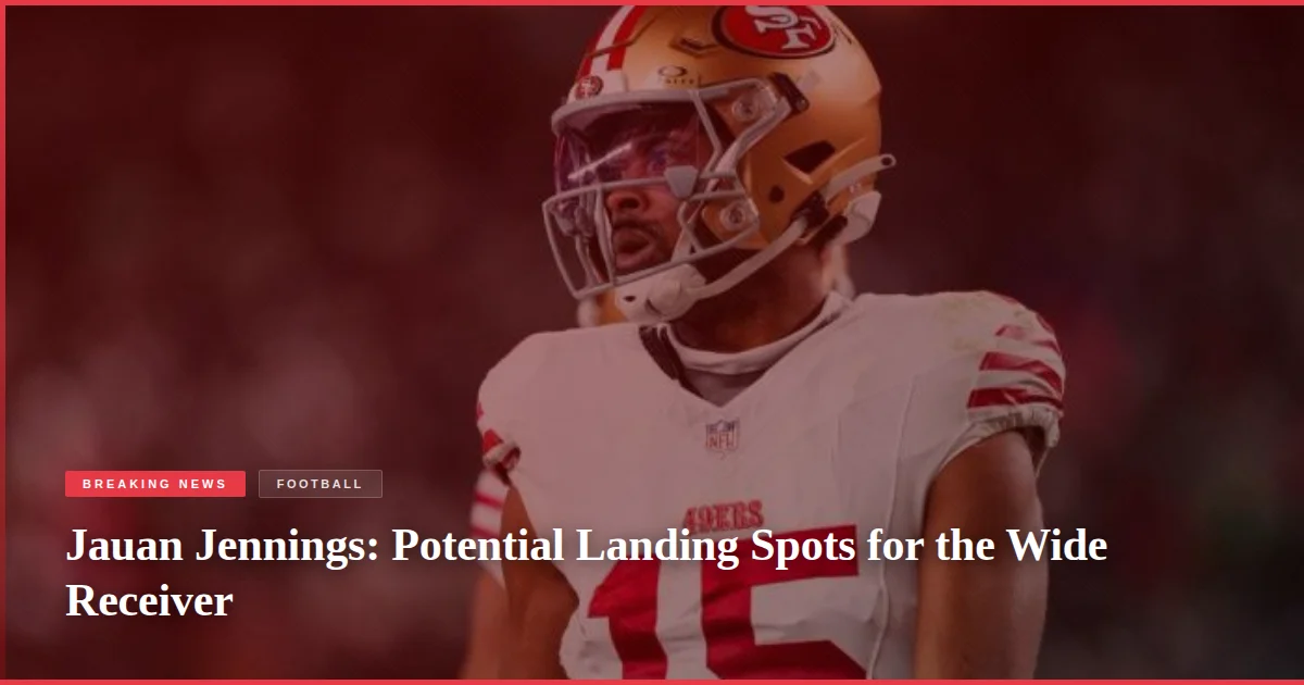 Jauan Jennings: Potential Landing Spots for the Wide Receiver