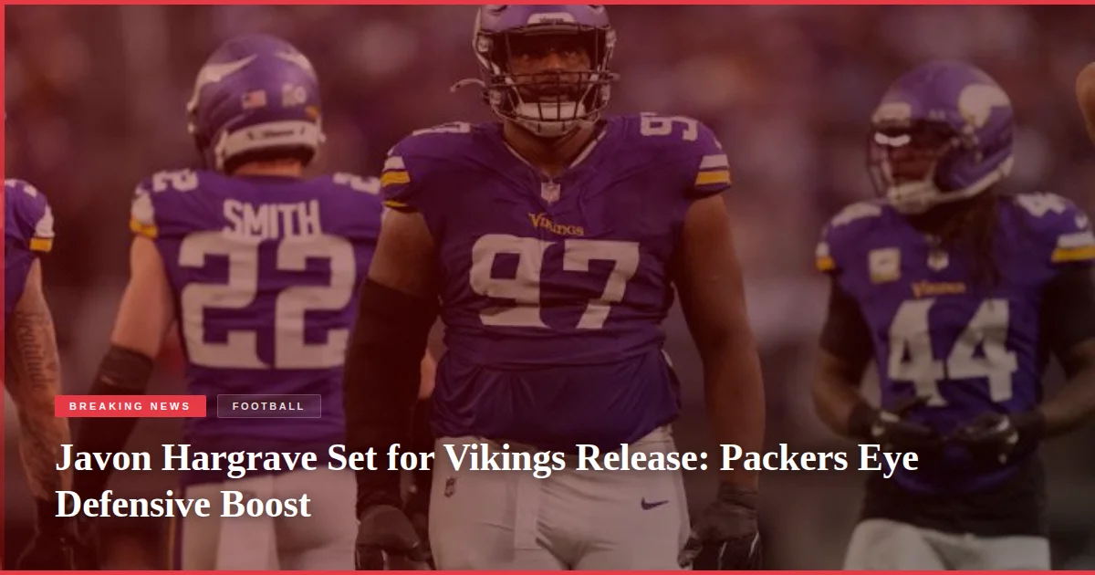 Javon Hargrave Set for Vikings Release: Packers Eye Defensive Boost