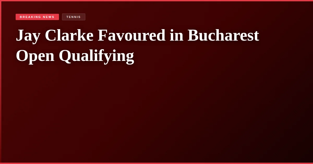 Jay Clarke Favoured in Bucharest Open Qualifying