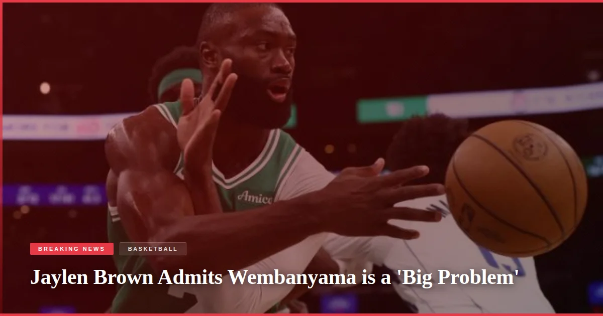 Jaylen Brown Admits Wembanyama is a 'Big Problem'