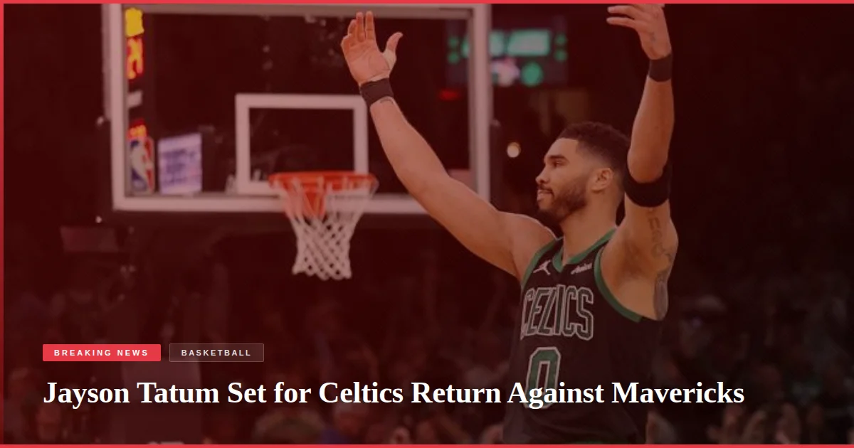 Jayson Tatum Set for Celtics Return Against Mavericks
