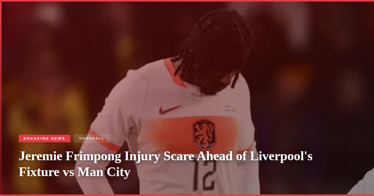 Jeremie Frimpong Injury Scare Ahead of Liverpool's Fixture vs Man City