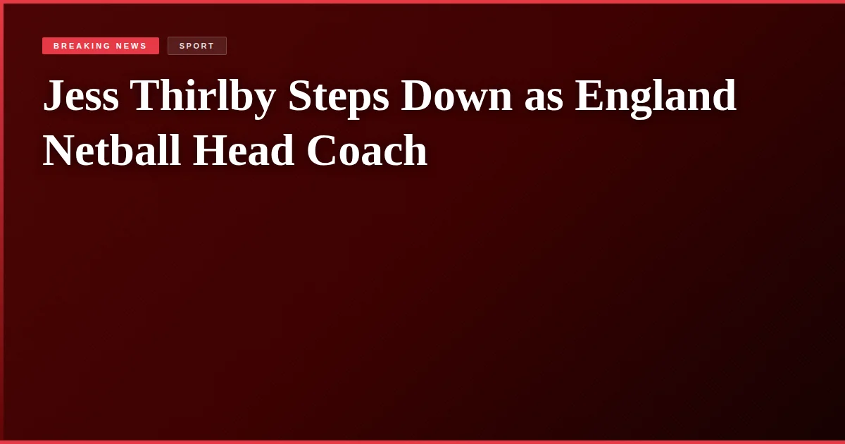 Jess Thirlby Steps Down as England Netball Head Coach