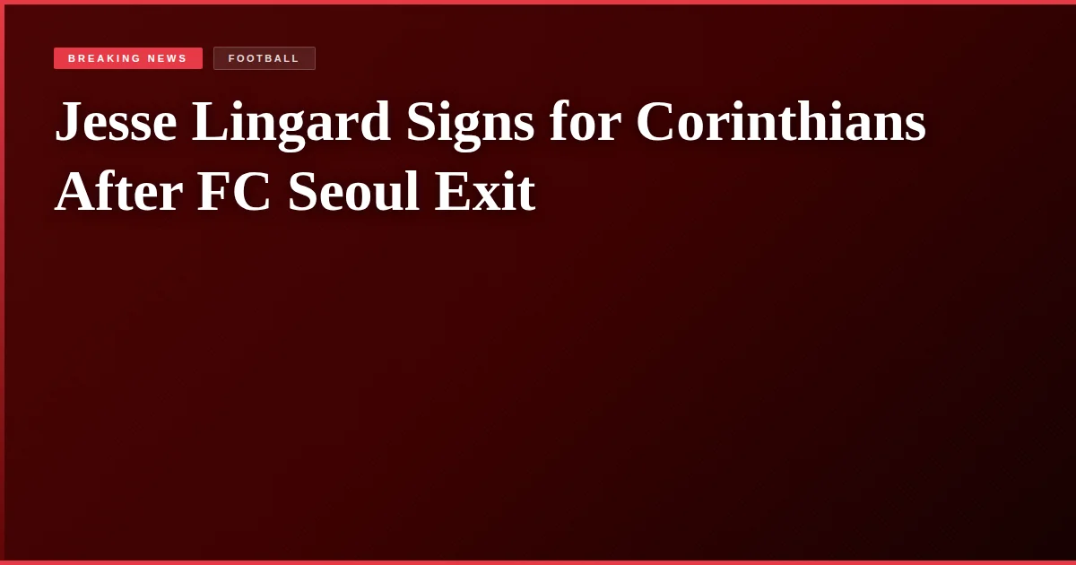 Jesse Lingard Signs for Corinthians After FC Seoul Exit