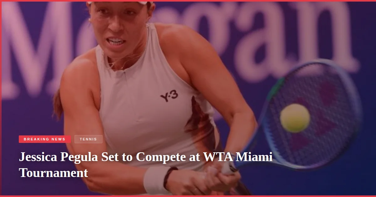 Jessica Pegula Set to Compete at WTA Miami Tournament