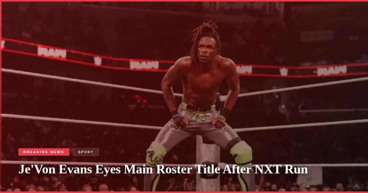 Je'Von Evans Eyes Main Roster Title After NXT Run